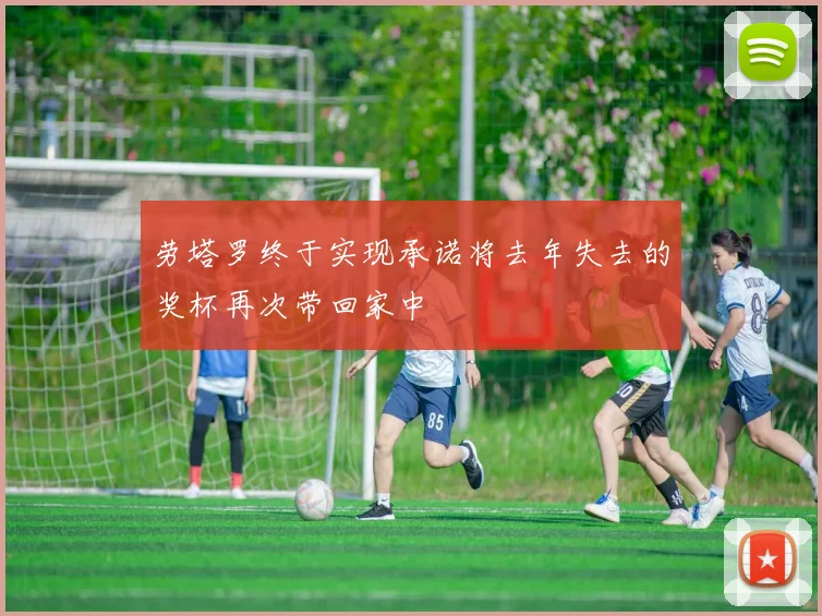 劳塔罗终于实现承诺将去年失去的奖杯再次带回家中