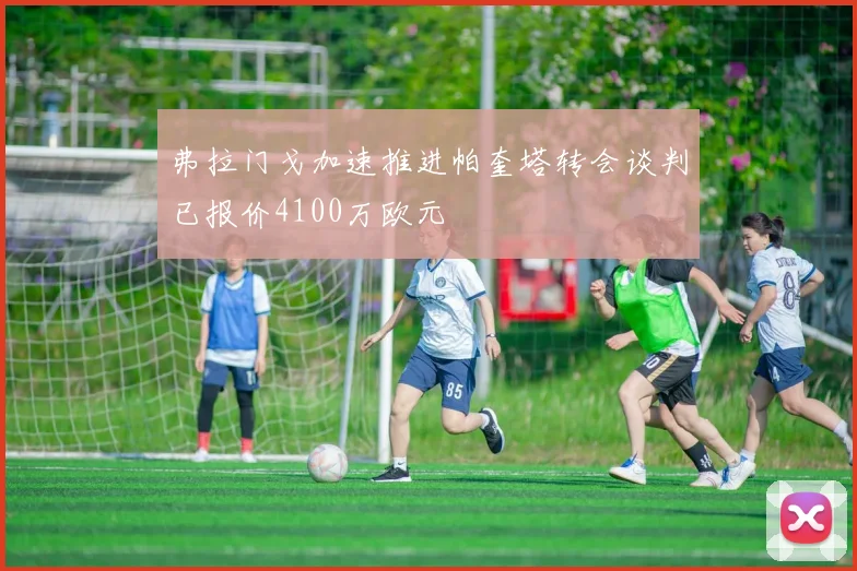 弗拉门戈加速推进帕奎塔转会谈判已报价4100万欧元