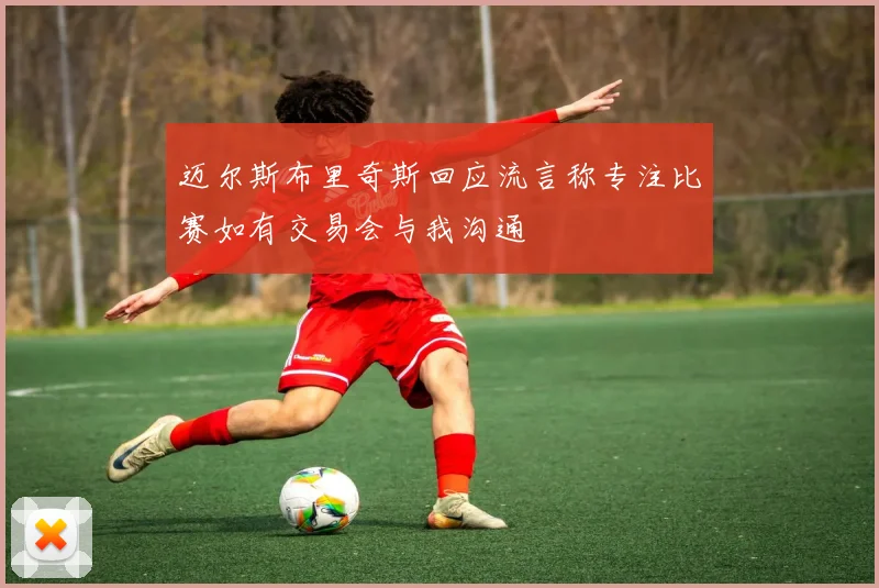 迈尔斯布里奇斯回应流言称专注比赛如有交易会与我沟通
