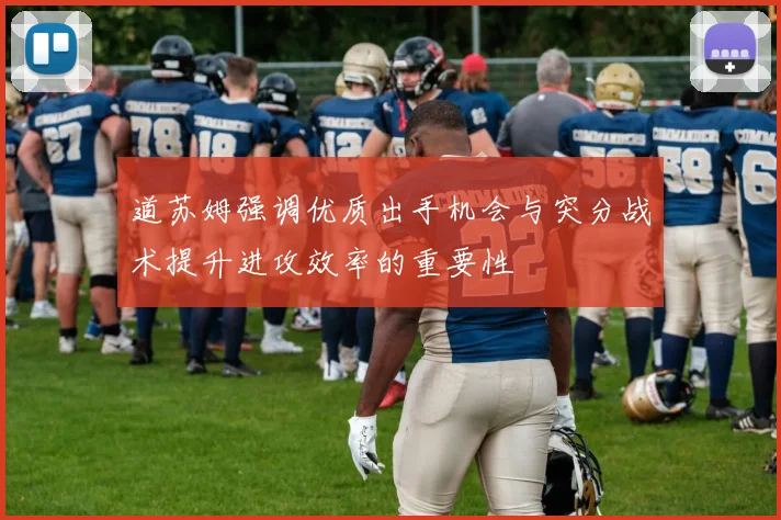 道苏姆强调优质出手机会与突分战术提升进攻效率的重要性